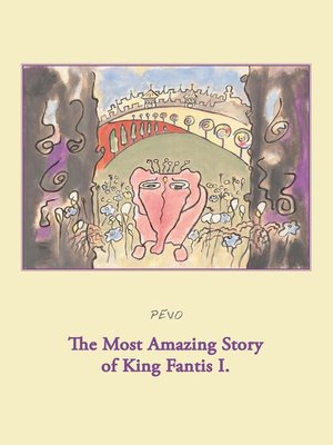 cover image of The Most Amazing Story of King Fantis I.